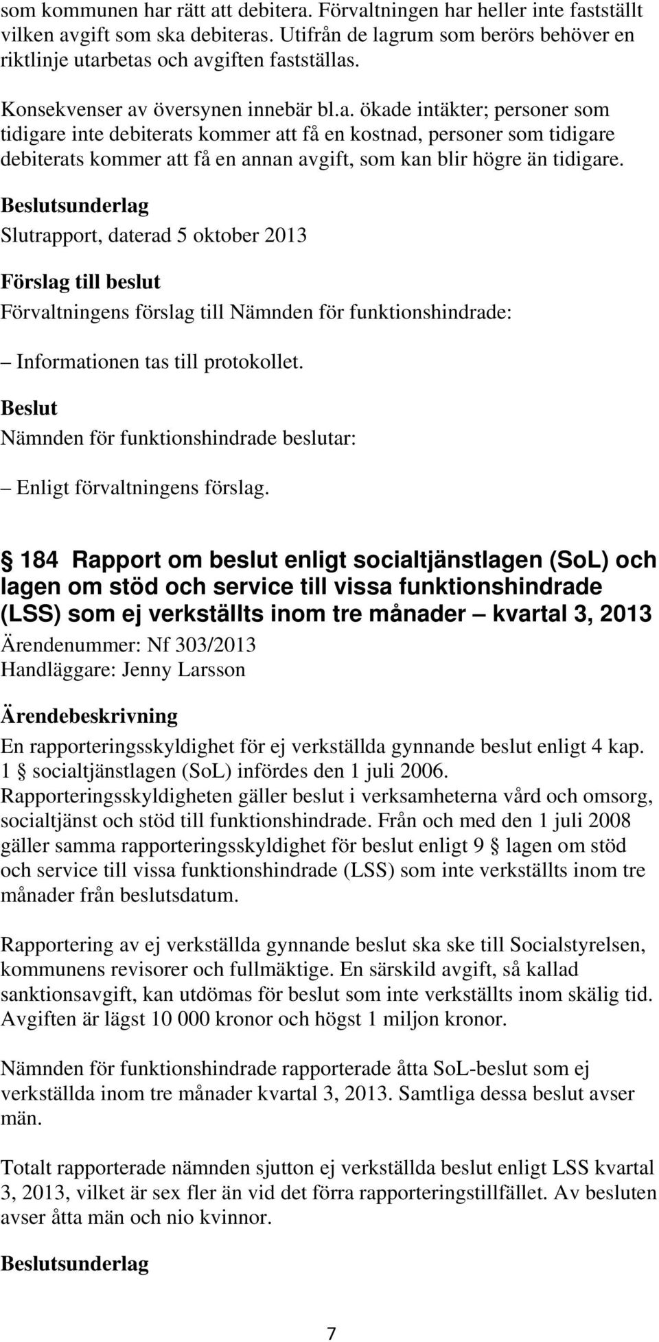 sunderlag Slutrapport, daterad 5 oktober 2013 184 Rapport om beslut enligt socialtjänstlagen (SoL) och lagen om stöd och service till vissa funktionshindrade (LSS) som ej verkställts inom tre månader