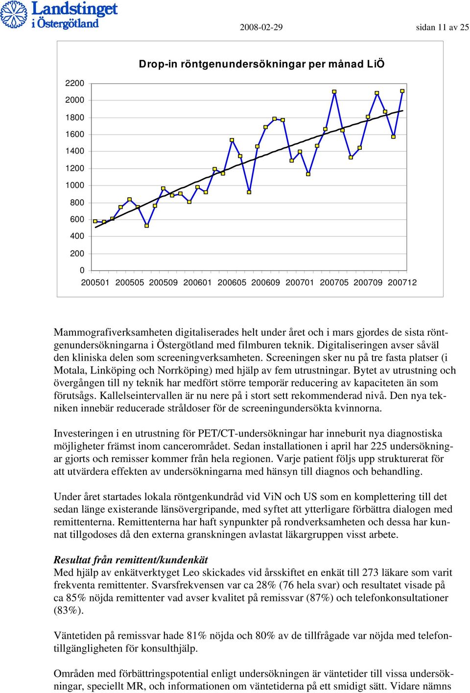 Digitaliseringen avser såväl den kliniska delen som screeningverksamheten. Screeningen sker nu på tre fasta platser (i Motala, Linköping och Norrköping) med hjälp av fem utrustningar.