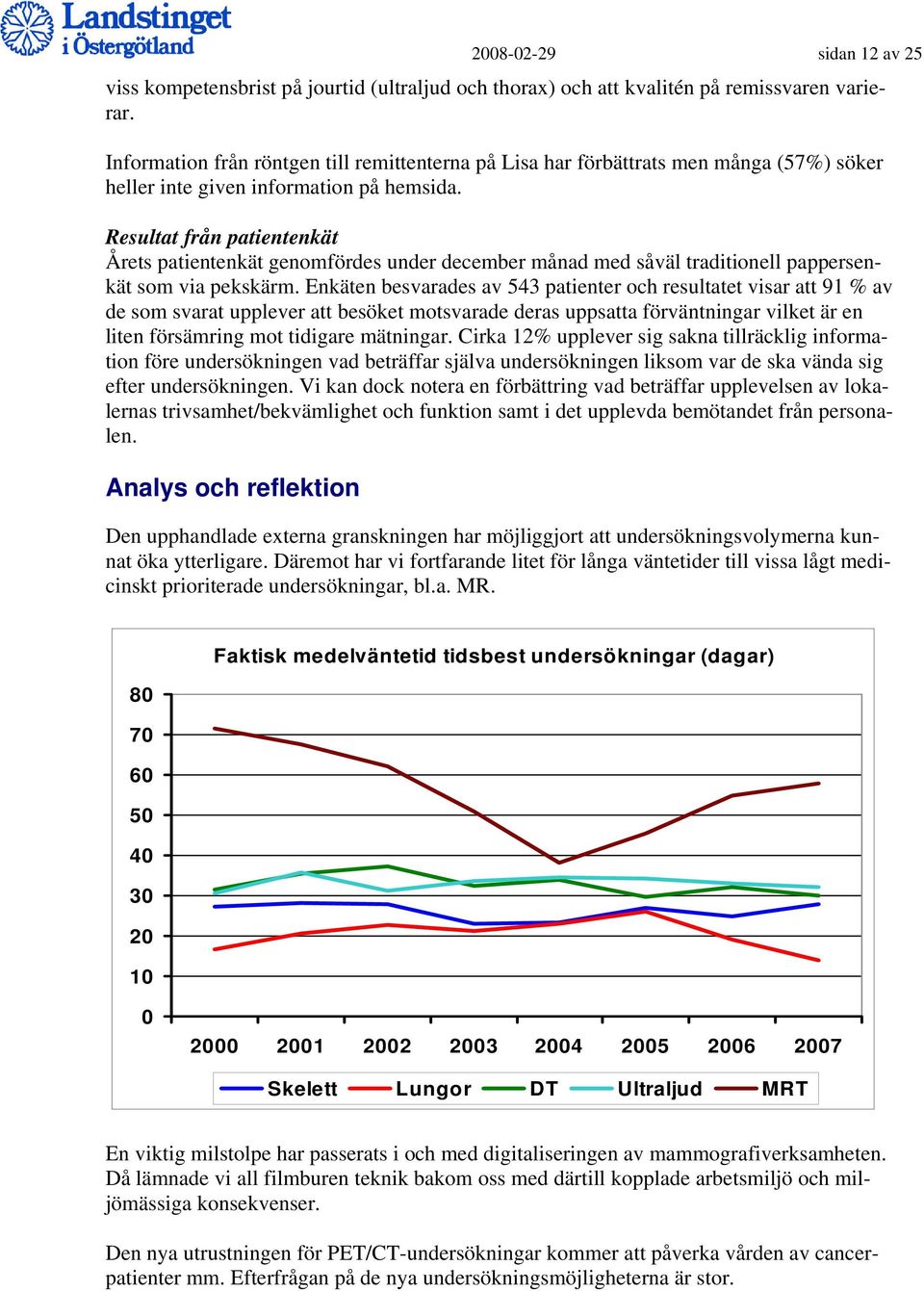Resultat från patientenkät Årets patientenkät genomfördes under december månad med såväl traditionell pappersenkät som via pekskärm.