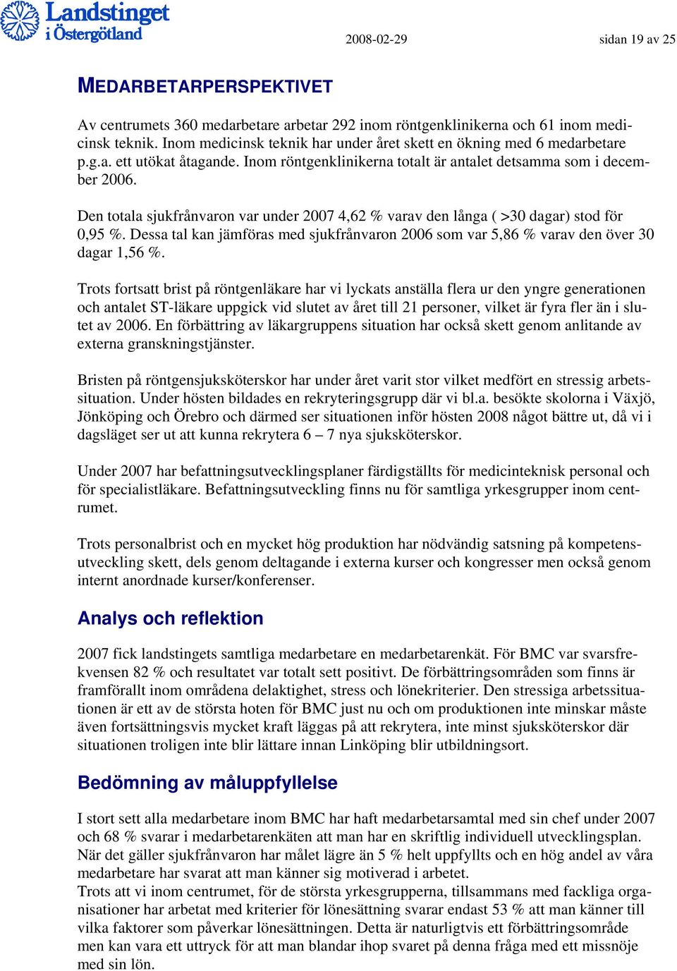 Den totala sjukfrånvaron var under 2007 4,62 % varav den långa ( >30 dagar) stod för 0,95 %. Dessa tal kan jämföras med sjukfrånvaron 2006 som var 5,86 % varav den över 30 dagar 1,56 %.