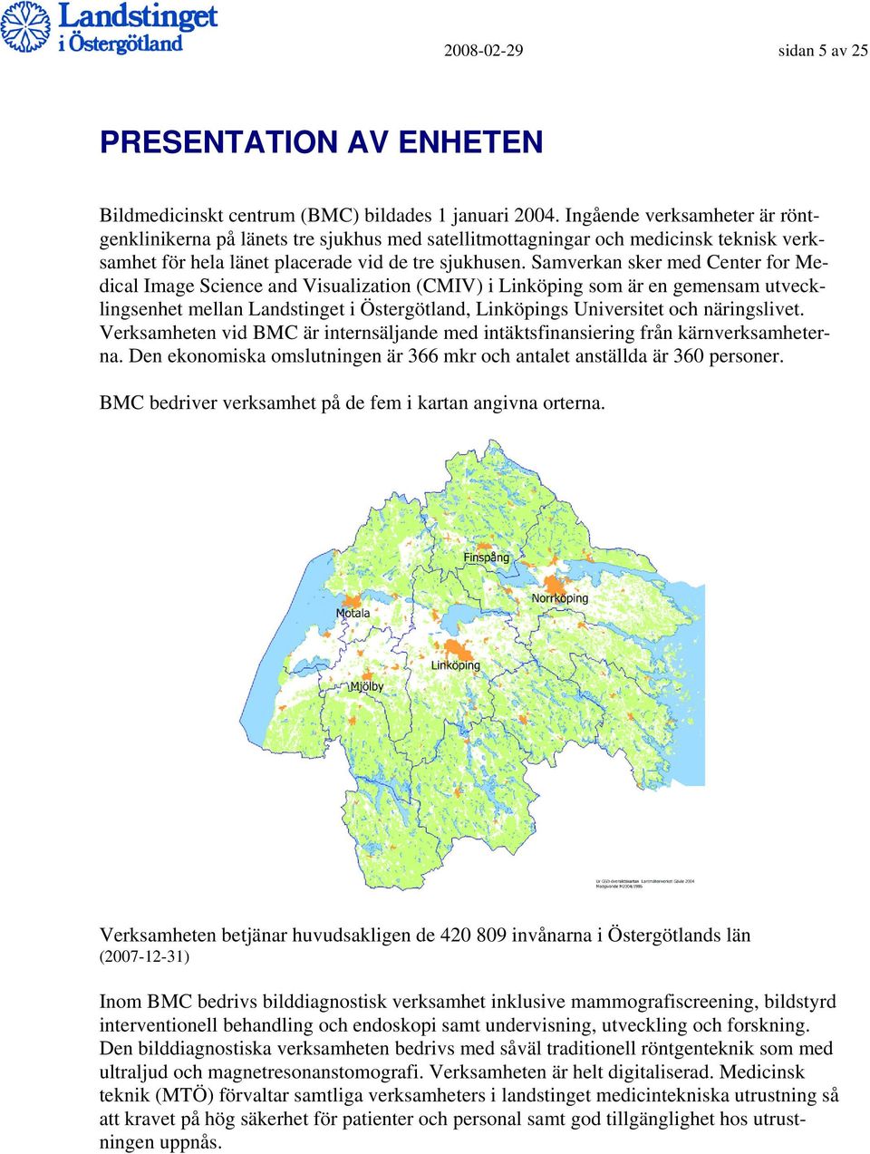 Samverkan sker med Center for Medical Image Science and Visualization (CMIV) i Linköping som är en gemensam utvecklingsenhet mellan Landstinget i Östergötland, Linköpings Universitet och näringslivet.