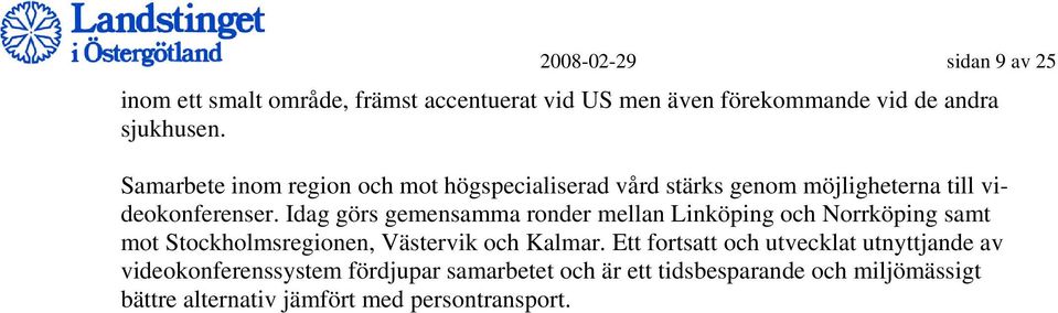 Idag görs gemensamma ronder mellan Linköping och Norrköping samt mot Stockholmsregionen, Västervik och Kalmar.