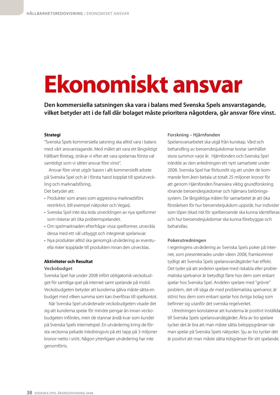 Med ålet att vara ett långsiktigt hållbart företag, strävar vi efter att vara spelarnas första val satidigt so vi sätter ansvar före vinst.