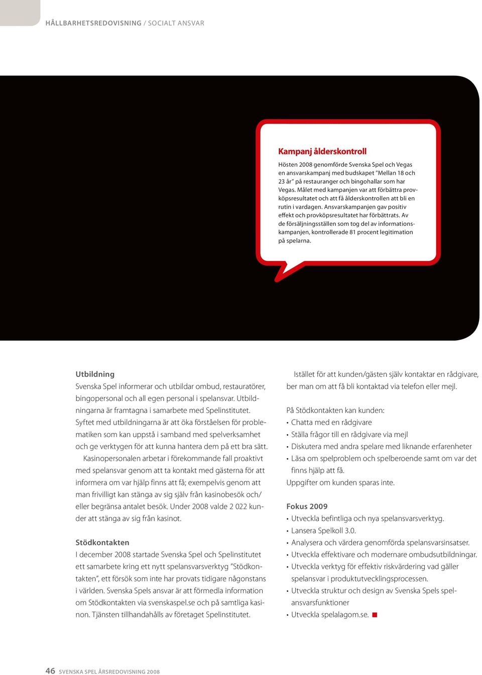 Av de försäljningsställen so tog del av inforationskapanjen, kontrollerade 81 procent legitiation på spelarna.