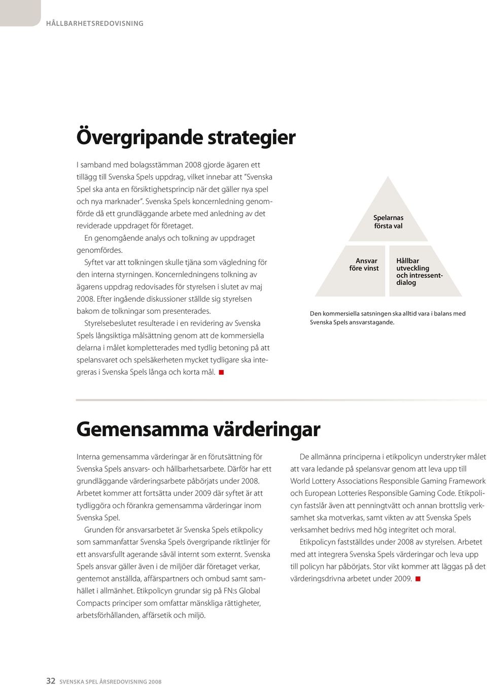 första val En genogående analys och tolkning av uppdraget genofördes. Syftet var att tolkningen skulle tjäna Ansvar so vägledning Hållbar för före vinst utveckling den interna styrningen.