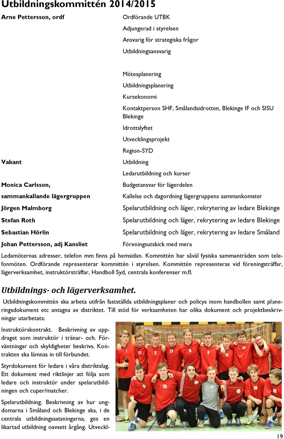 Idrottslyftet Utvecklingsprojekt Region-SYD Utbildning Ledarutbildning och kurser Budgetansvar för lägerdelen Kallelse och dagordning lägergruppens sammankomster Spelarutbildning och läger,