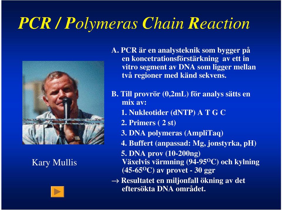 med känd sekvens. Kary Mullis B. Till provrör (0,2mL) för analys sätts en mix av: 1. Nukleotider (dntp) A T G C 2.