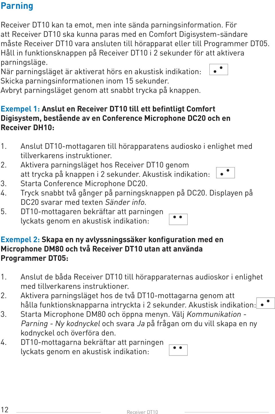 Håll in funktionsknappen på Receiver DT10 i 2 sekunder för att aktivera parningsläge. När parningsläget är aktiverat hörs en akustisk indikation: Skicka parningsinformationen inom 15 sekunder.