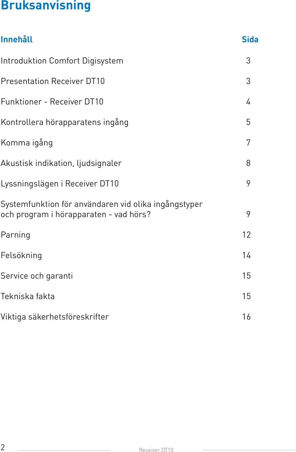 Lyssningslägen i Receiver DT10 9 Systemfunktion för användaren vid olika ingångstyper och program i