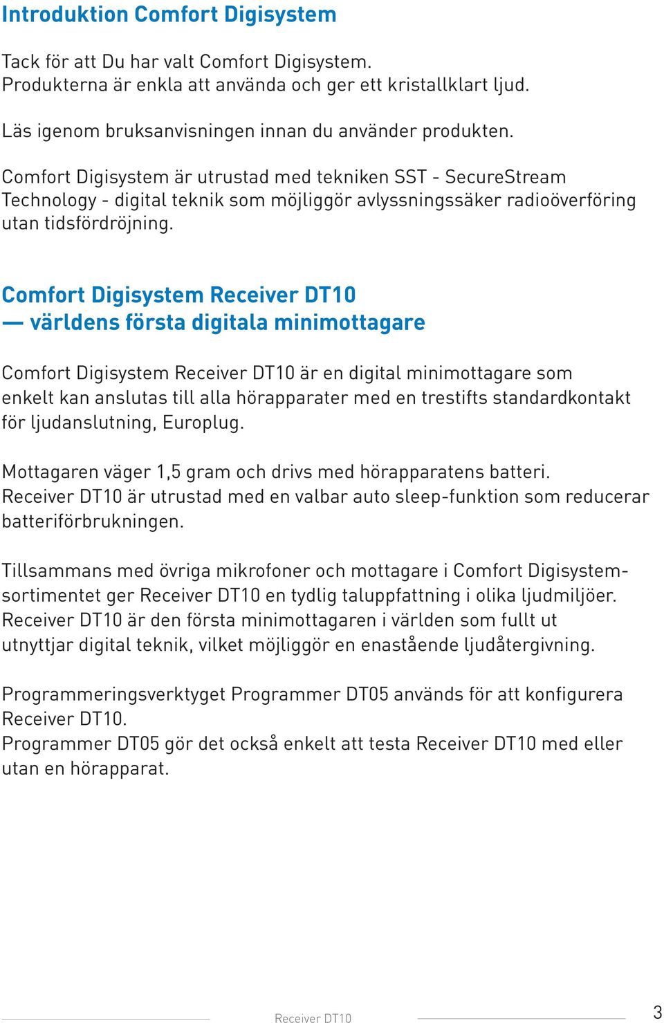 Comfort Digisystem Receiver DT10 världens första digitala minimottagare Comfort Digisystem Receiver DT10 är en digital minimottagare som enkelt kan anslutas till alla hörapparater med en trestifts