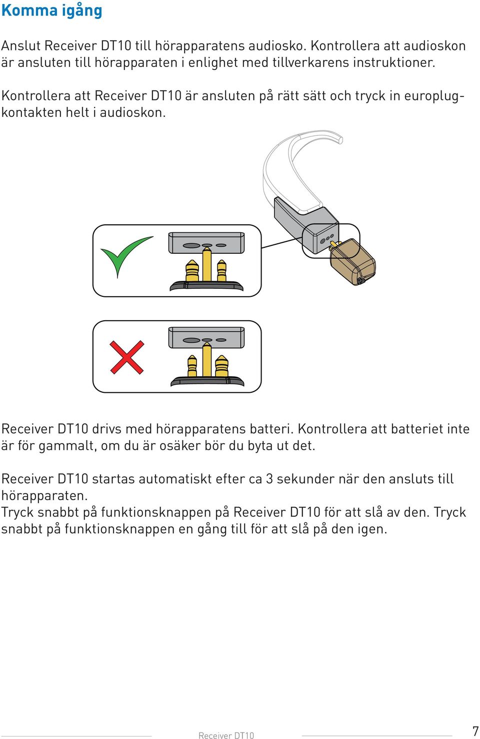 Kontrollera att batteriet inte är för gammalt, om du är osäker bör du byta ut det.