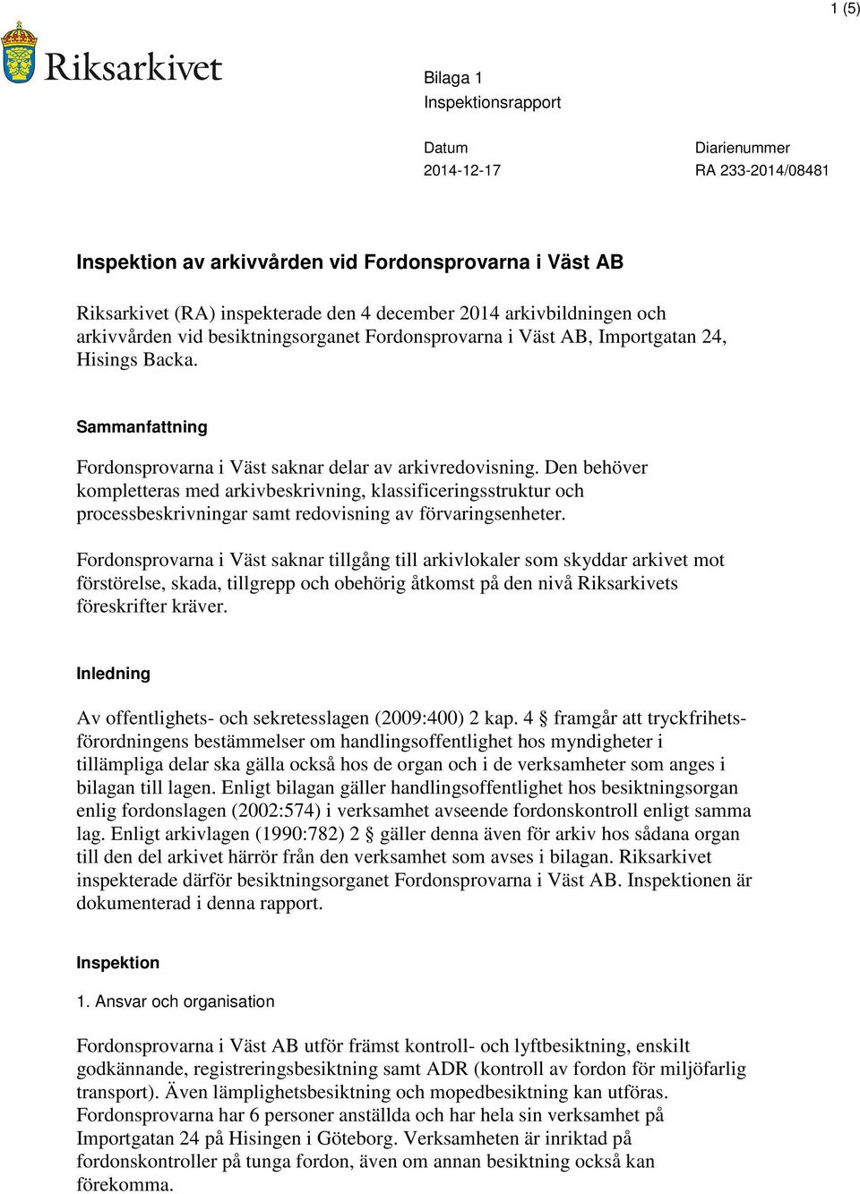 Den behöver kompletteras med arkivbeskrivning, klassificeringsstruktur och processbeskrivningar samt redovisning av förvaringsenheter.