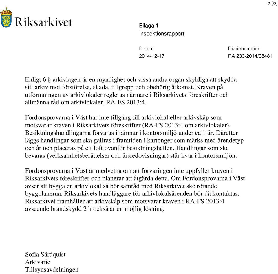 Fordonsprovarna i Väst har inte tillgång till arkivlokal eller arkivskåp som motsvarar kraven i Riksarkivets föreskrifter (RA-FS 2013:4 om arkivlokaler).