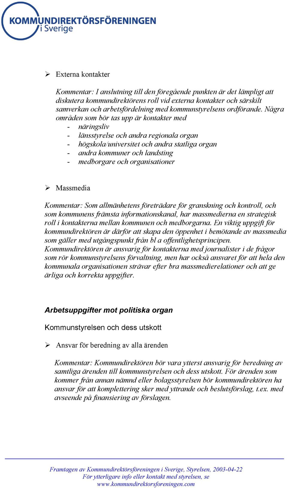 Några områden som bör tas upp är kontakter med - näringsliv - länsstyrelse och andra regionala organ - högskola/universitet och andra statliga organ - andra kommuner och landsting - medborgare och