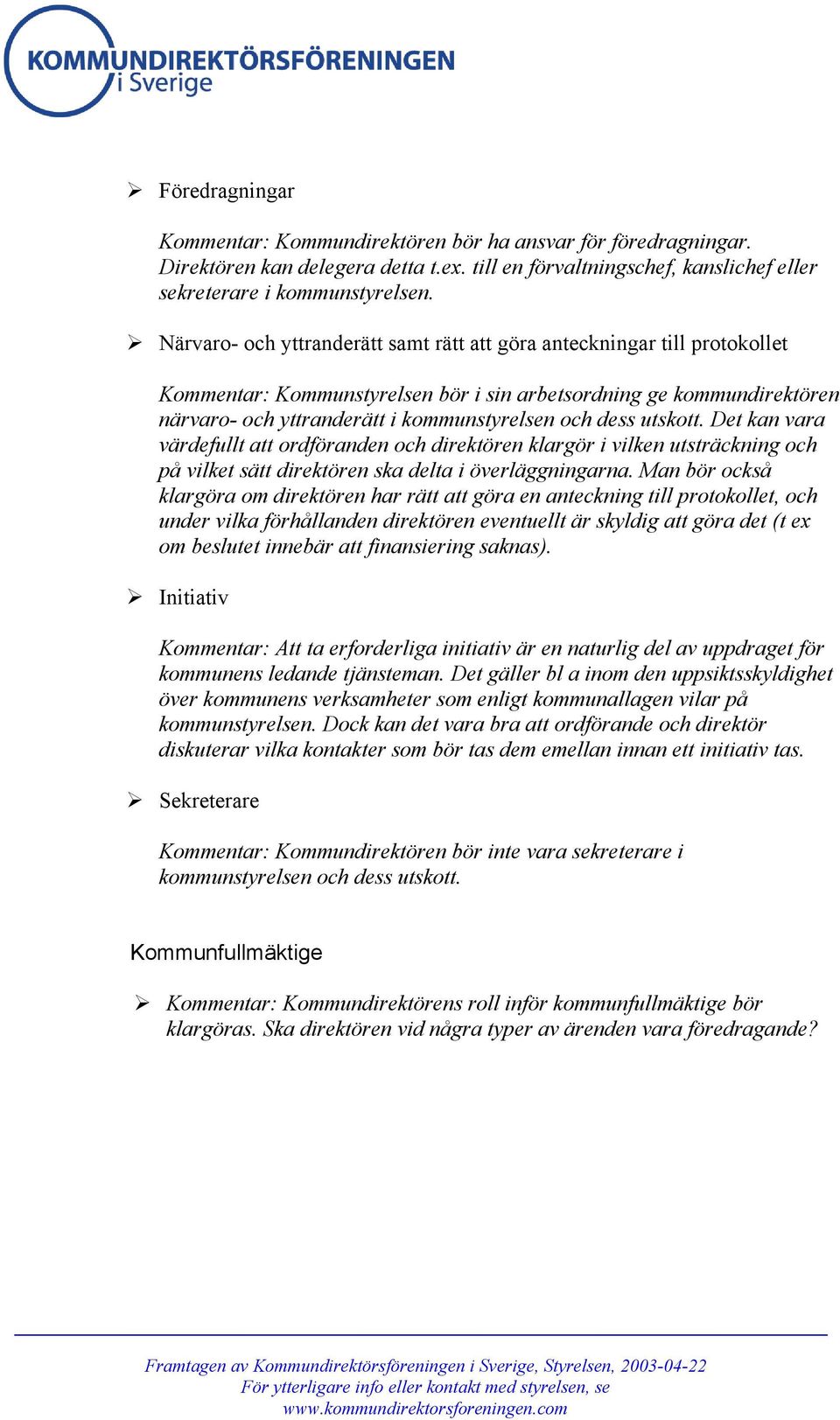 utskott. Det kan vara värdefullt att ordföranden och direktören klargör i vilken utsträckning och på vilket sätt direktören ska delta i överläggningarna.