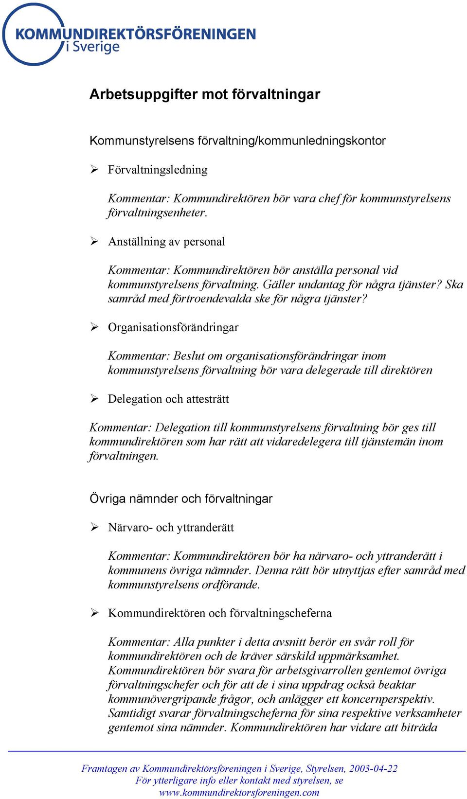 Organisationsförändringar Kommentar: Beslut om organisationsförändringar inom kommunstyrelsens förvaltning bör vara delegerade till direktören Delegation och attesträtt Kommentar: Delegation till