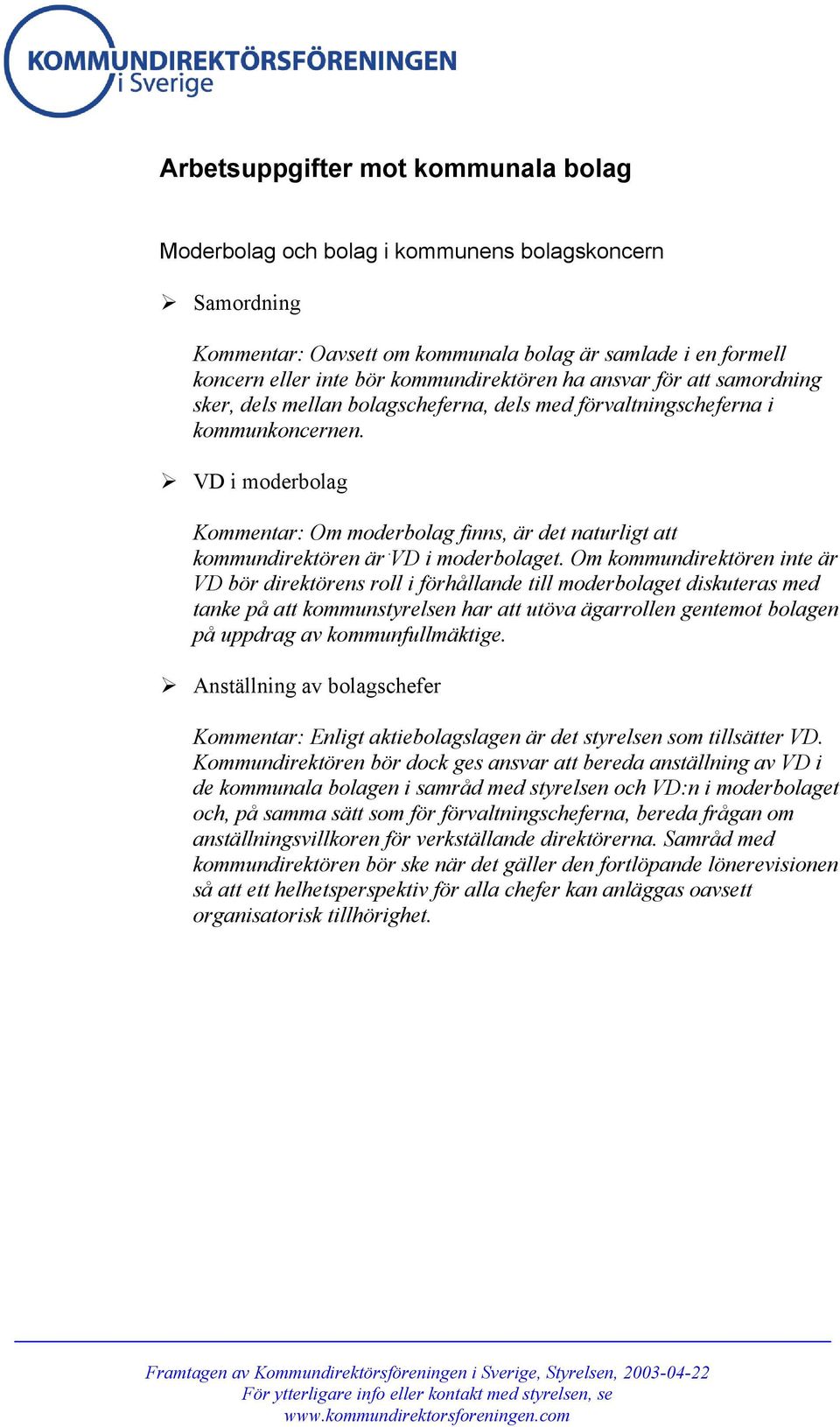 VD i moderbolag Kommentar: Om moderbolag finns, är det naturligt att kommundirektören är VD i moderbolaget.