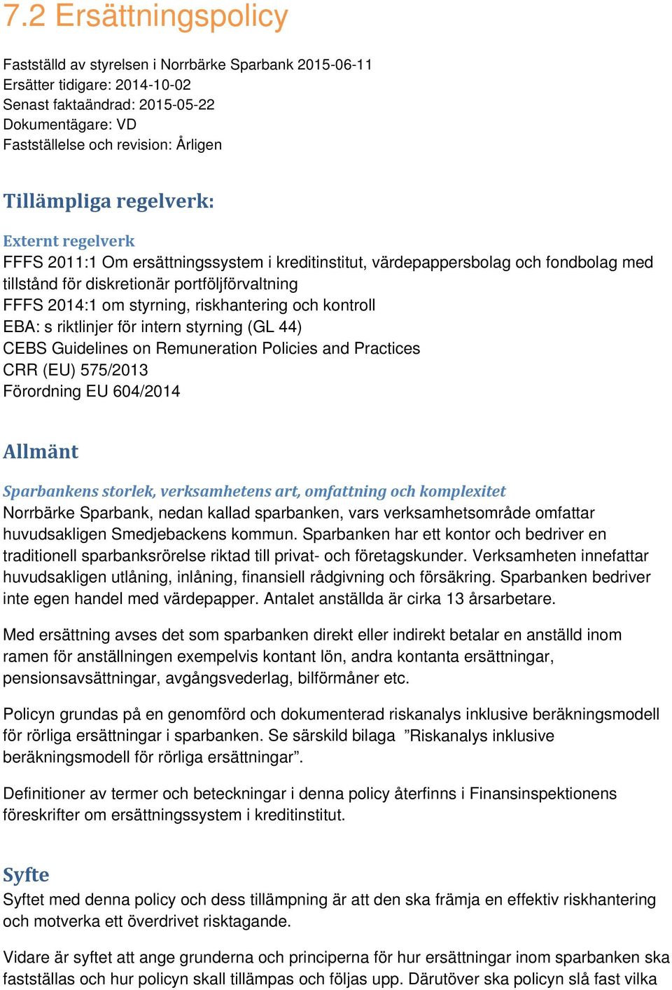 riskhantering och kontroll EBA: s riktlinjer för intern styrning (GL 44) CEBS Guidelines on Remuneration Policies and Practices CRR (EU) 575/2013 Förordning EU 604/2014 Allmänt Sparbankens storlek,