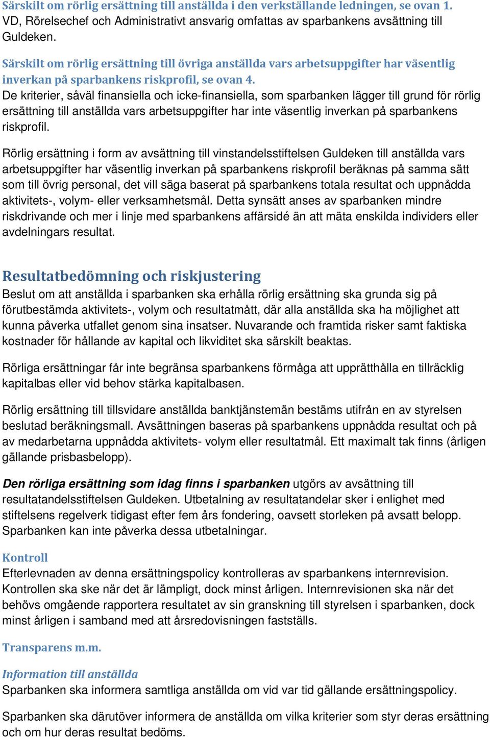 De kriterier, såväl finansiella och icke-finansiella, som sparbanken lägger till grund för rörlig ersättning till anställda vars arbetsuppgifter har inte väsentlig inverkan på sparbankens riskprofil.