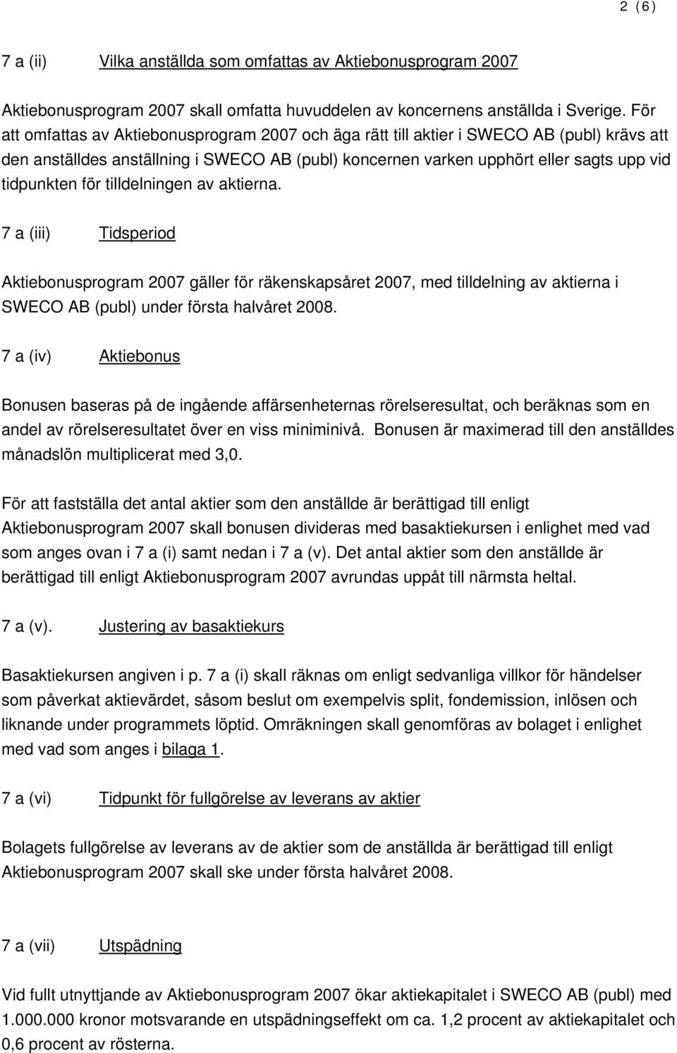 för tilldelningen av aktierna. 7 a (iii) Tidsperiod Aktiebonusprogram 2007 gäller för räkenskapsåret 2007, med tilldelning av aktierna i SWECO AB (publ) under första halvåret 2008.