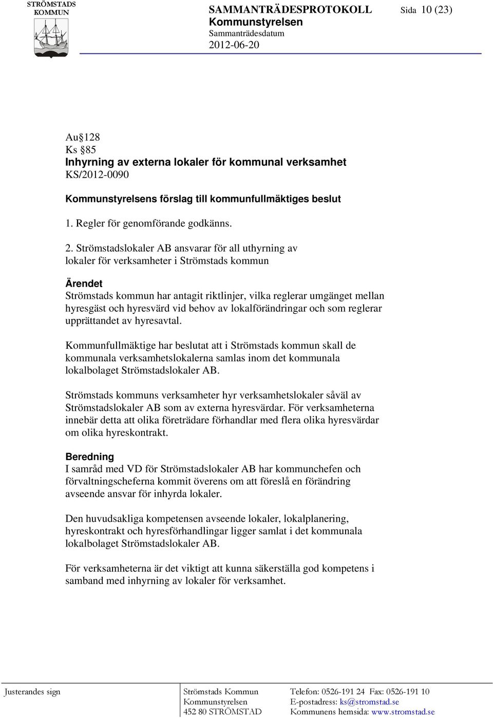 Strömstadslokaler AB ansvarar för all uthyrning av lokaler för verksamheter i Strömstads kommun Ärendet Strömstads kommun har antagit riktlinjer, vilka reglerar umgänget mellan hyresgäst och