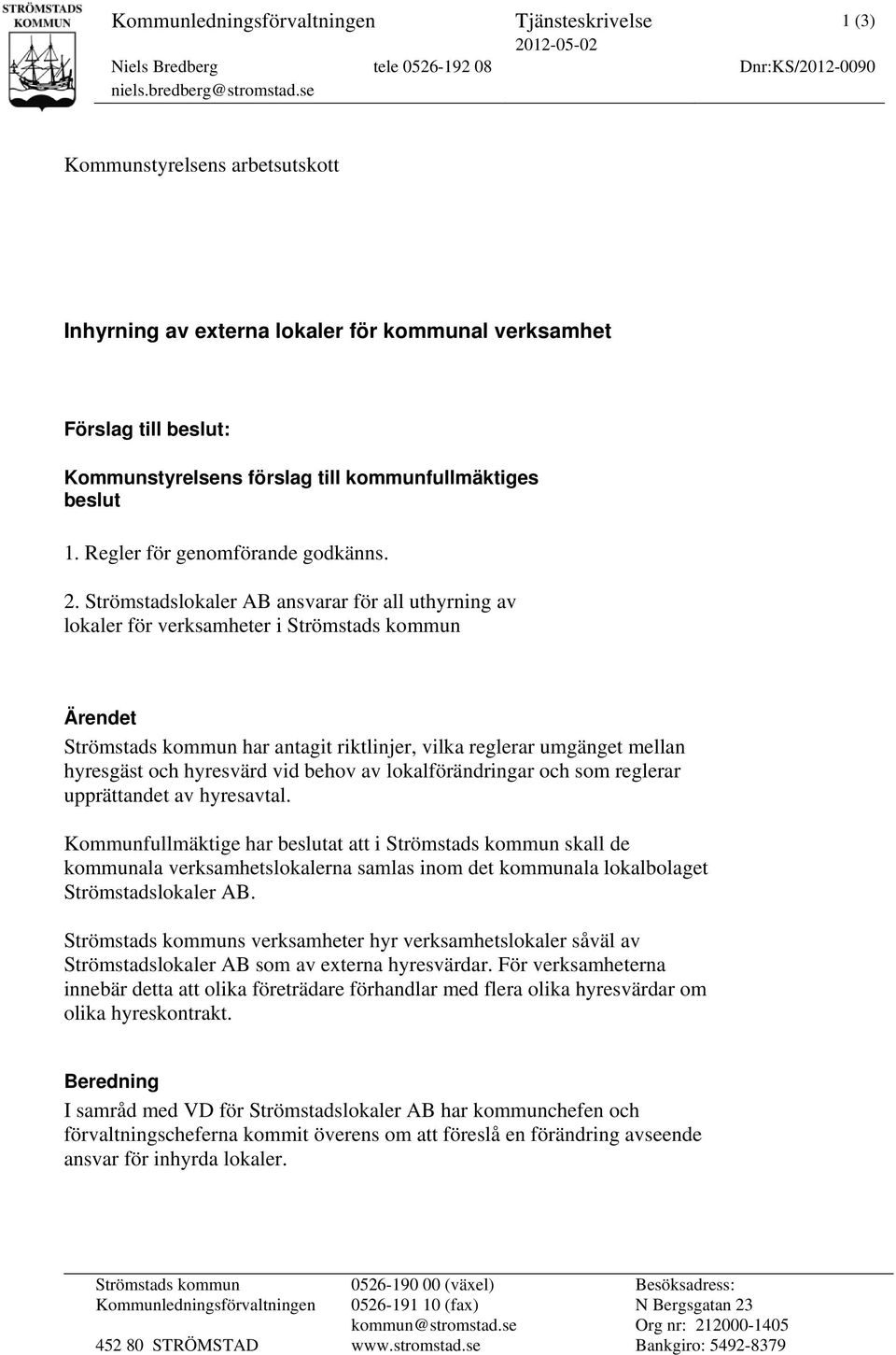 Strömstadslokaler AB ansvarar för all uthyrning av lokaler för verksamheter i Strömstads kommun Ärendet Strömstads kommun har antagit riktlinjer, vilka reglerar umgänget mellan hyresgäst och