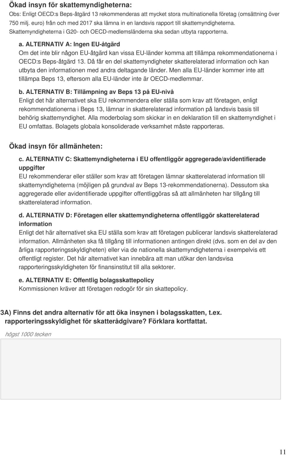 ALTERNATIV A: Ingen EU-åtgärd Om det inte blir någon EU-åtgärd kan vissa EU-länder komma att tillämpa rekommendationerna i OECD:s Beps-åtgärd 13.