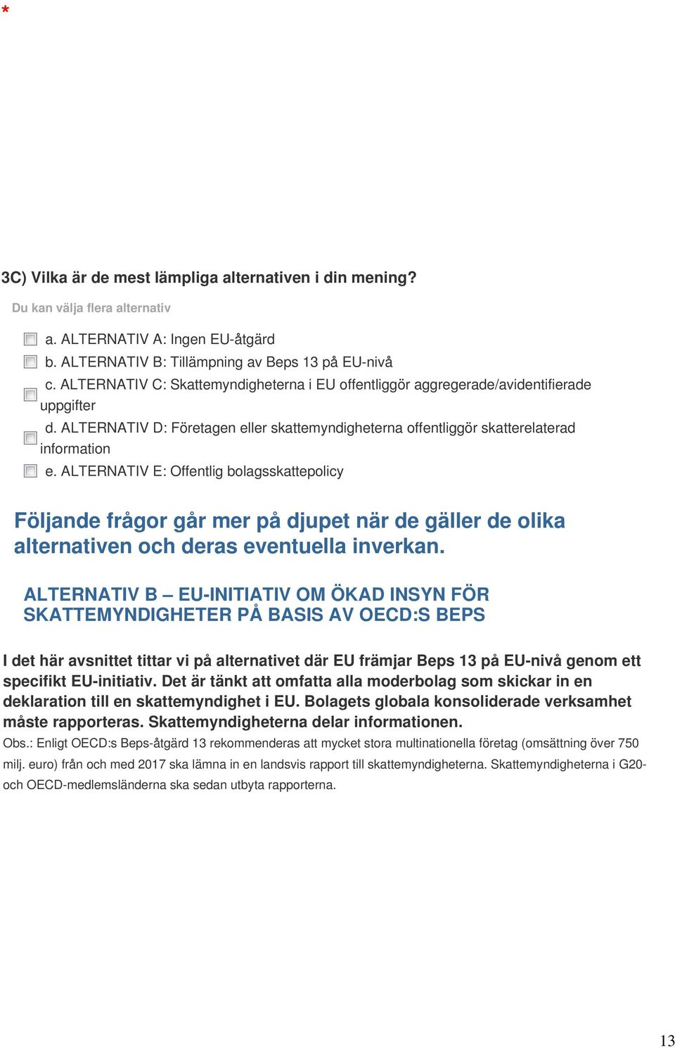 ALTERNATIV E: Offentlig bolagsskattepolicy Följande frågor går mer på djupet när de gäller de olika alternativen och deras eventuella inverkan.