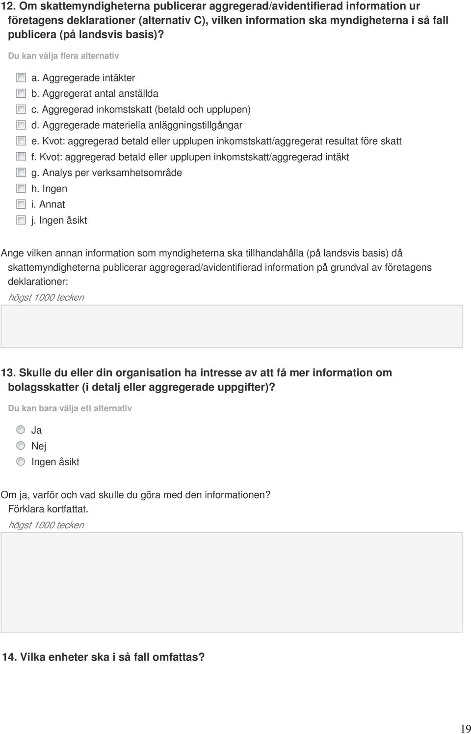 Kvot: aggregerad betald eller upplupen inkomstskatt/aggregerat resultat före skatt f. Kvot: aggregerad betald eller upplupen inkomstskatt/aggregerad intäkt g. Analys per verksamhetsområde h. Ingen i.