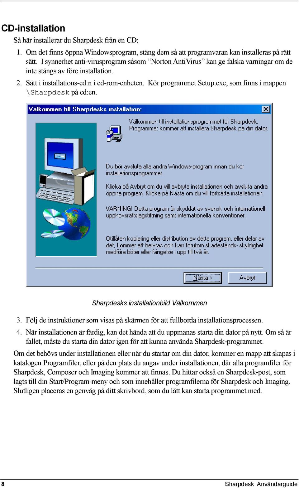 exe, som finns i mappen \Sharpdesk på cd:en. Sharpdesks installationbild Välkommen 3. Följ de instruktioner som visas på skärmen för att fullborda installationsprocessen. 4.