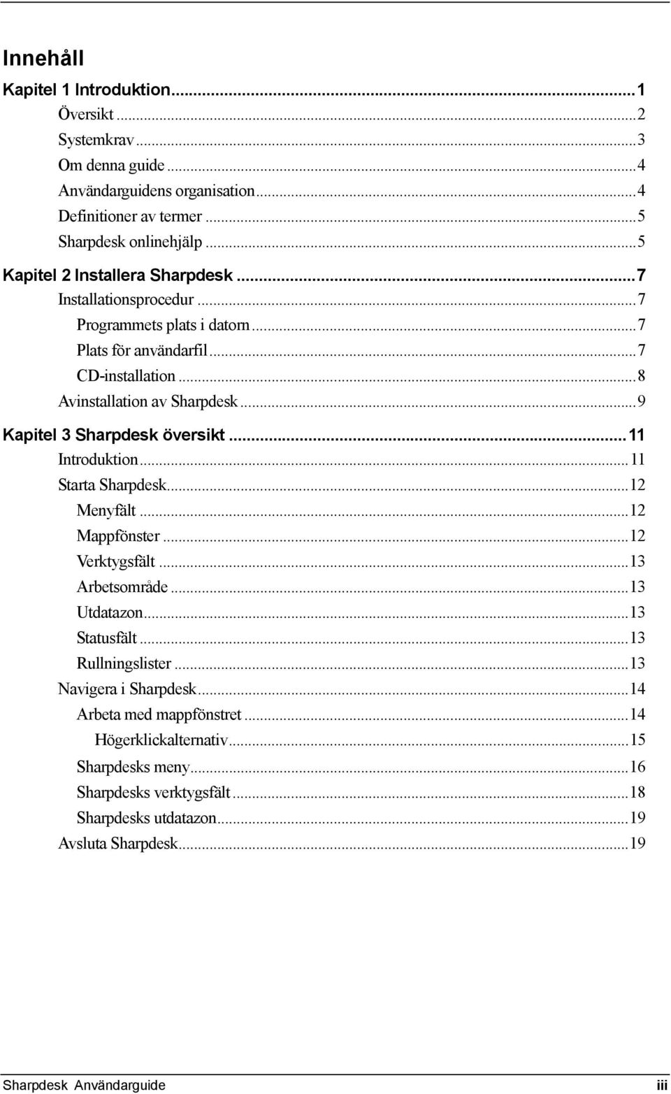 ..9 Kapitel 3 Sharpdesk översikt...11 Introduktion...11 Starta Sharpdesk...12 Menyfält...12 Mappfönster...12 Verktygsfält...13 Arbetsområde...13 Utdatazon...13 Statusfält.