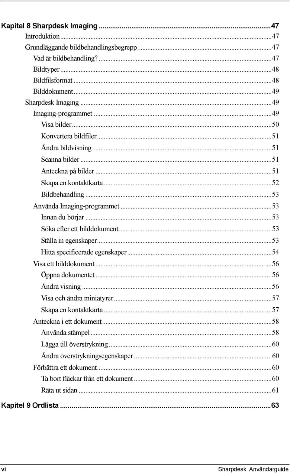 ..53 Använda Imaging-programmet...53 Innan du börjar...53 Söka efter ett bilddokument...53 Ställa in egenskaper...53 Hitta specificerade egenskaper...54 Visa ett bilddokument...56 Öppna dokumentet.