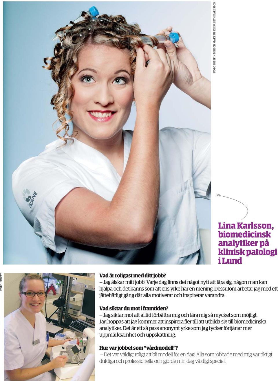 Dessutom arbetar jag med ett jättehärligt gäng där alla motiverar och inspirerar varandra. Jag siktar mot att alltid förbättra mig och lära mig så mycket som möjligt.