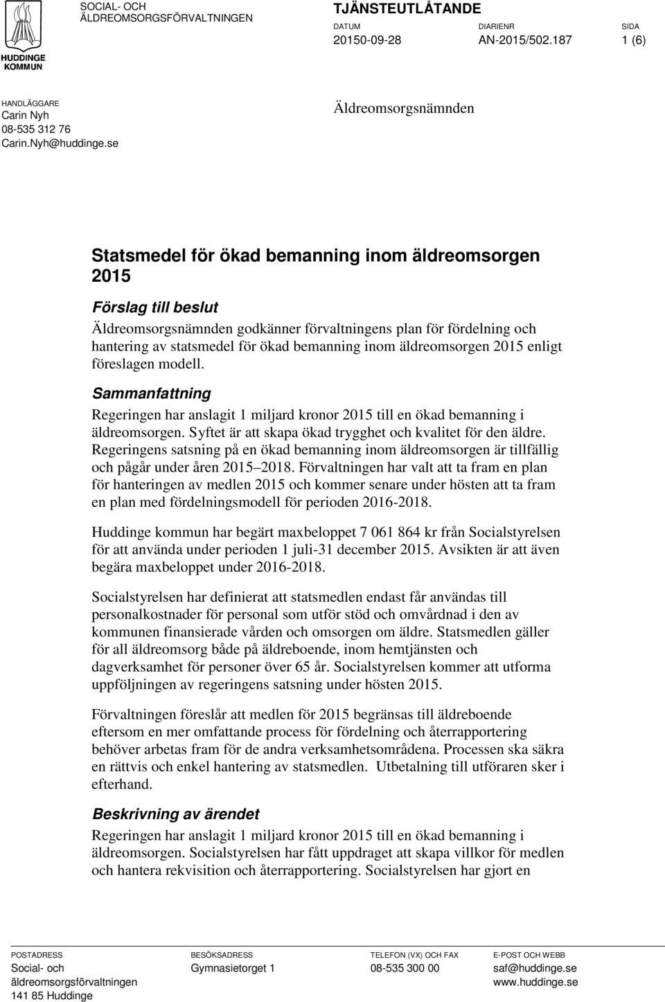 bemanning inom äldreomsorgen 2015 enligt föreslagen modell. Sammanfattning Regeringen har anslagit 1 miljard kronor 2015 till en ökad bemanning i äldreomsorgen.