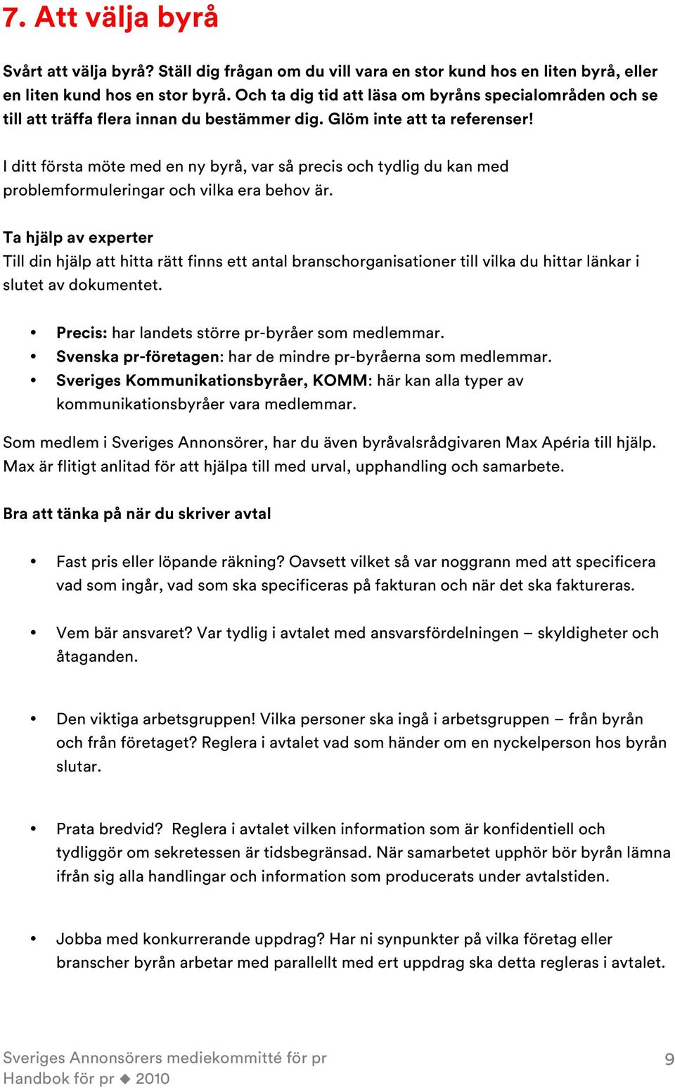 I ditt första möte med en ny byrå, var så precis och tydlig du kan med problemformuleringar och vilka era behov är.