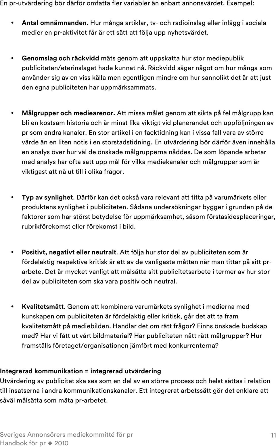 Genomslag och räckvidd mäts genom att uppskatta hur stor mediepublik publiciteten/eterinslaget hade kunnat nå.