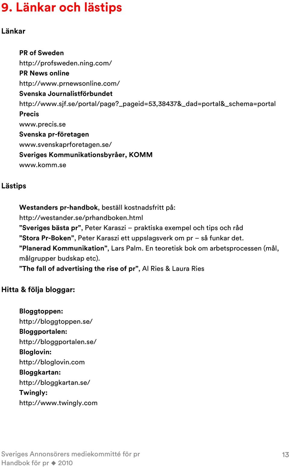 se Lästips Westanders pr-handbok, beställ kostnadsfritt på: http://westander.se/prhandboken.