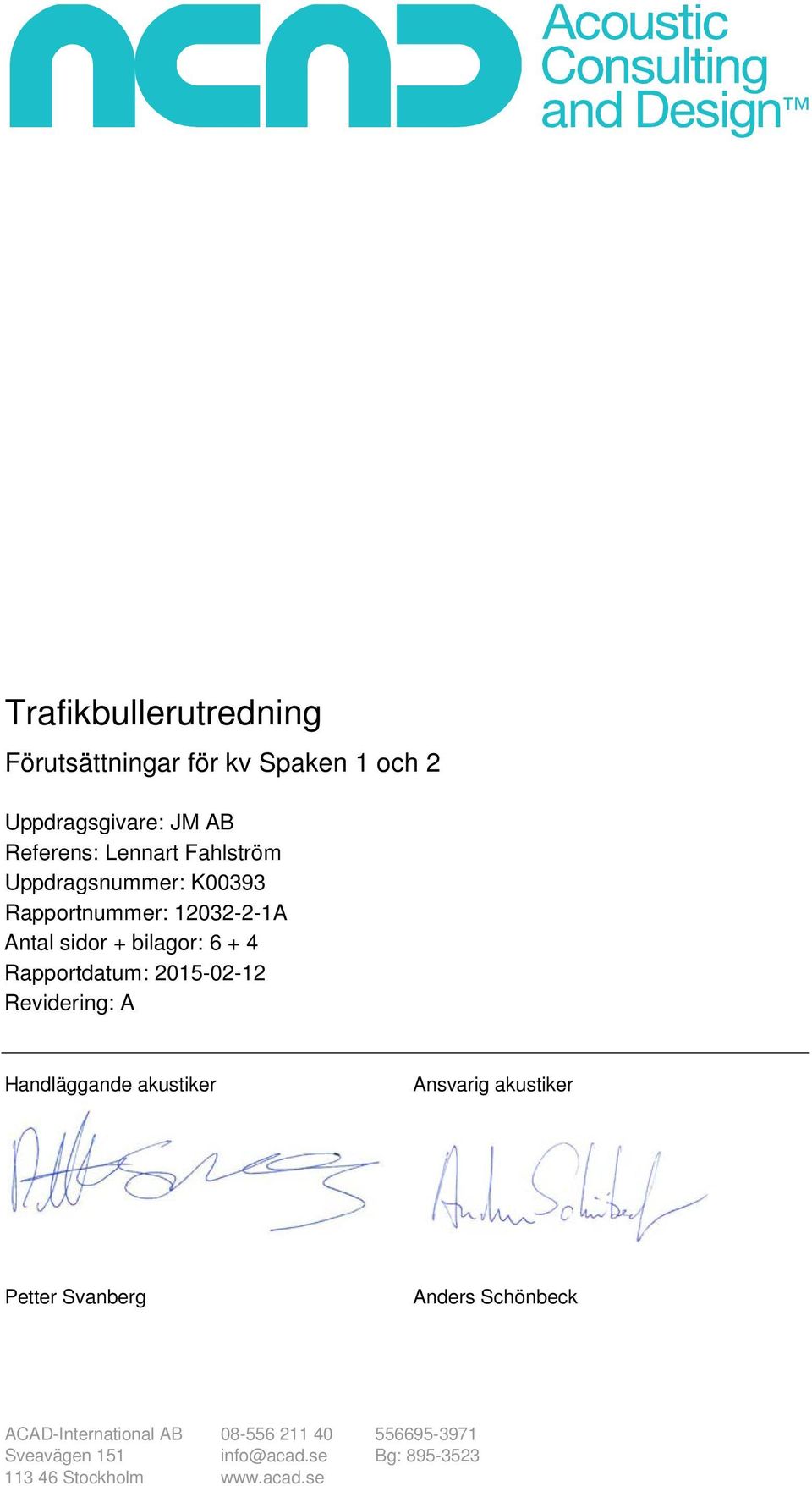 Handläggande akustiker Ansvarig akustiker Petter Svanberg Anders Schönbeck ACAD-International