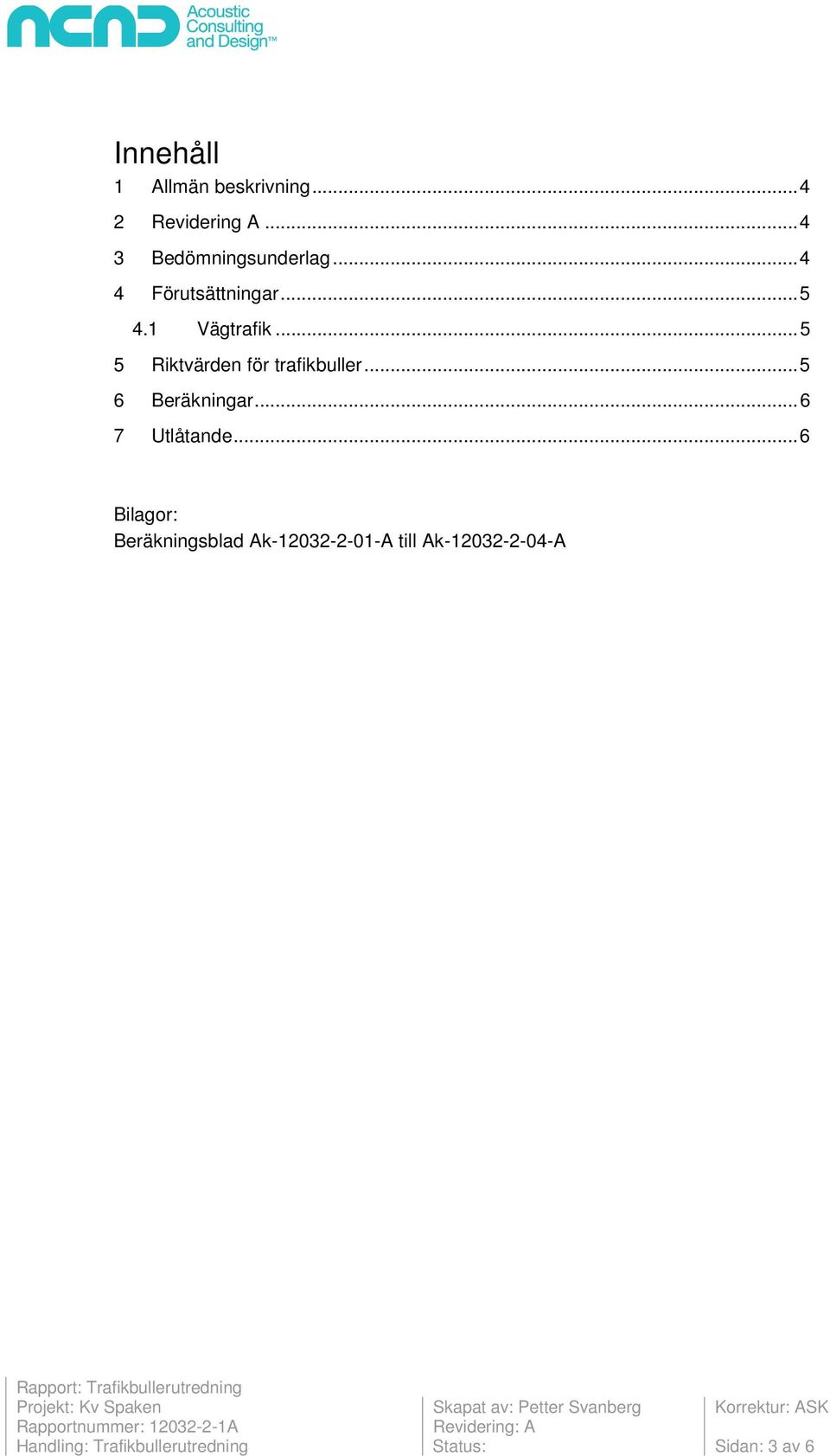 .. 6 Bilagor: Beräkningsblad Ak-12032-2-01-A till Ak-12032-2-04-A Rapport: Trafikbullerutredning