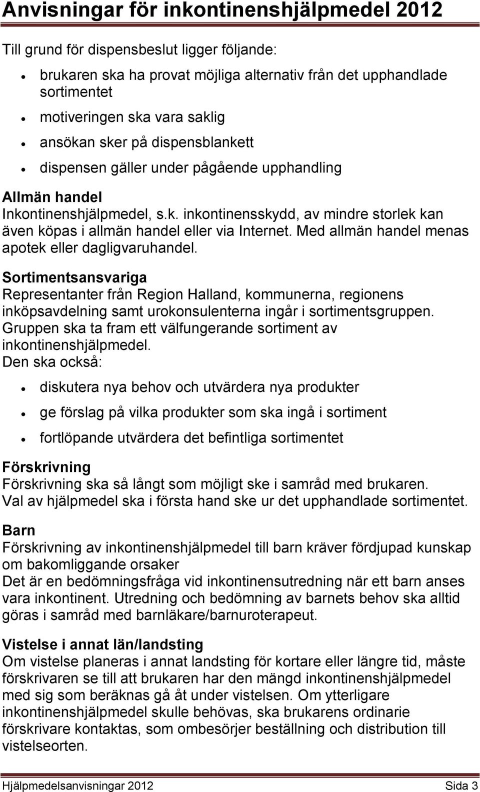 Med allmän handel menas apotek eller dagligvaruhandel. Sortimentsansvariga Representanter från Region Halland, kommunerna, regionens inköpsavdelning samt urokonsulenterna ingår i sortimentsgruppen.