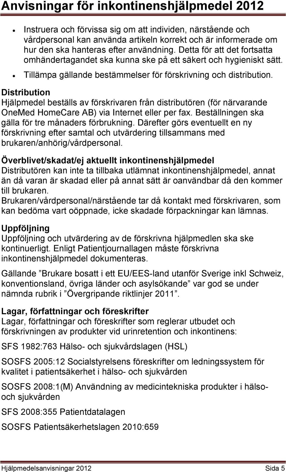 Distribution Hjälpmedel beställs av förskrivaren från distributören (för närvarande OneMed HomeCare AB) via Internet eller per fax. Beställningen ska gälla för tre månaders förbrukning.