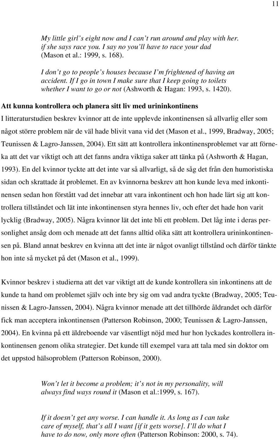 Att kunna kontrollera och planera sitt liv med urininkontinens I litteraturstudien beskrev kvinnor att de inte upplevde inkontinensen så allvarlig eller som något större problem när de väl hade