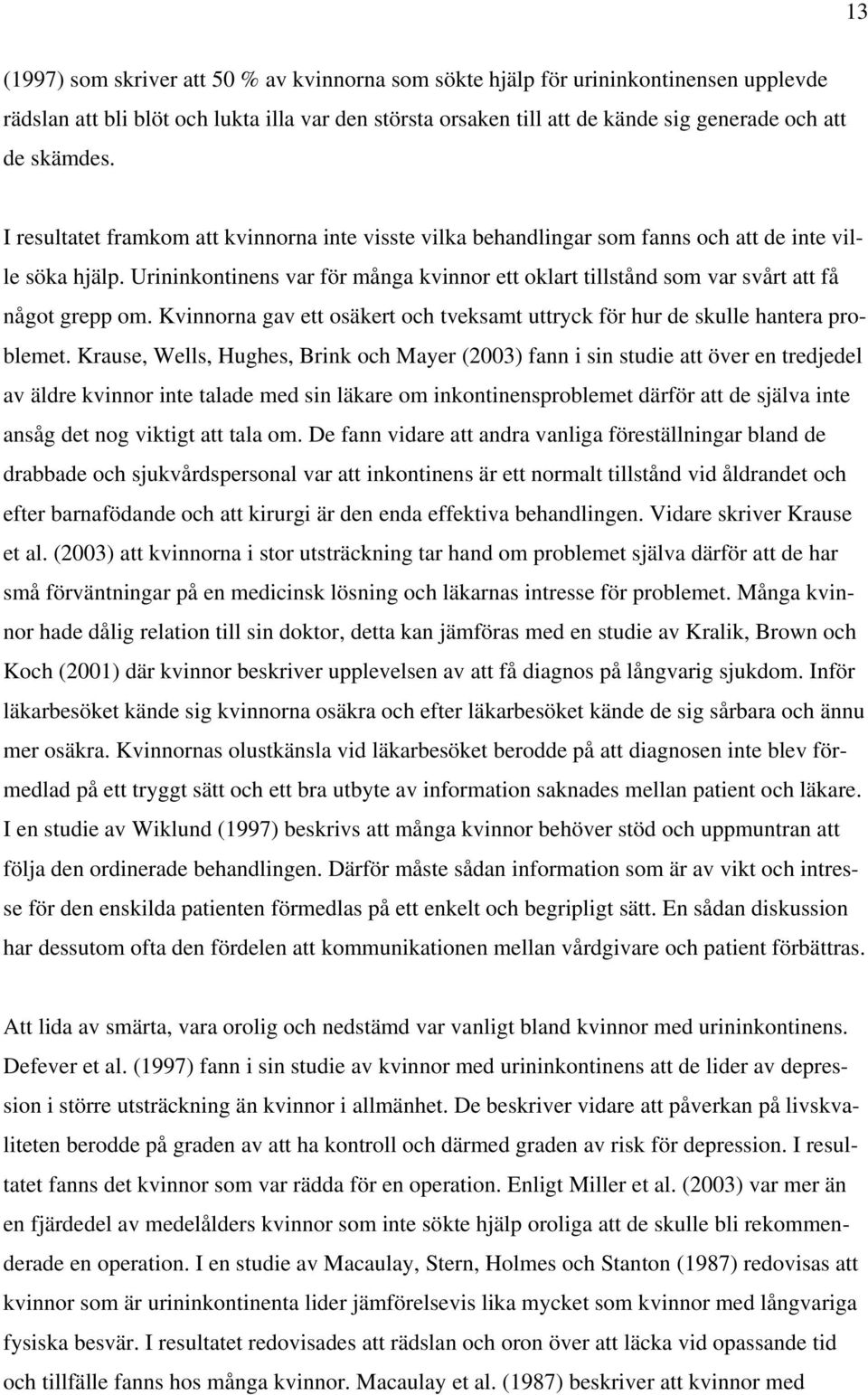 Urininkontinens var för många kvinnor ett oklart tillstånd som var svårt att få något grepp om. Kvinnorna gav ett osäkert och tveksamt uttryck för hur de skulle hantera problemet.