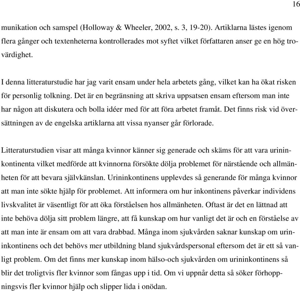 Det är en begränsning att skriva uppsatsen ensam eftersom man inte har någon att diskutera och bolla idéer med för att föra arbetet framåt.