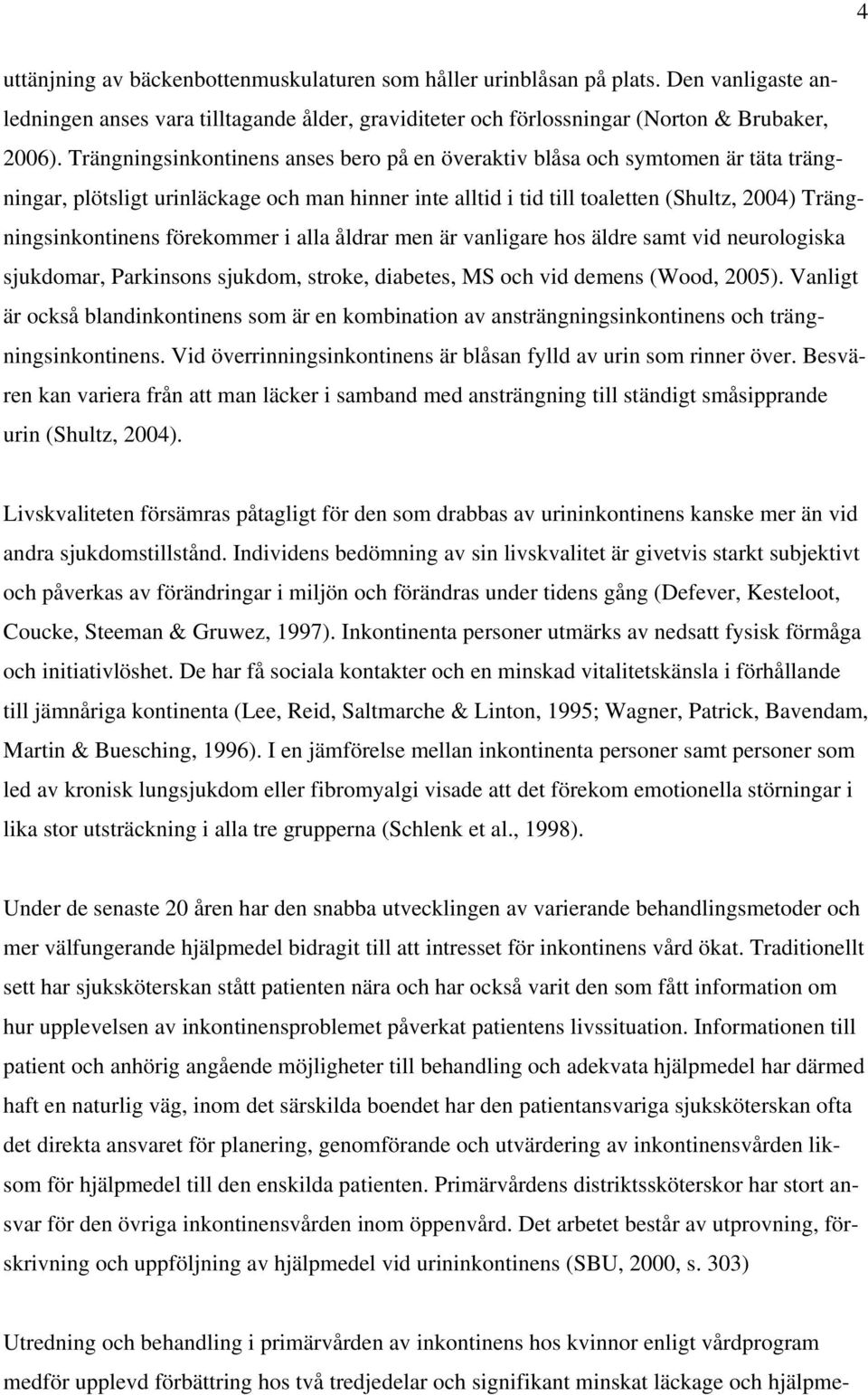 förekommer i alla åldrar men är vanligare hos äldre samt vid neurologiska sjukdomar, Parkinsons sjukdom, stroke, diabetes, MS och vid demens (Wood, 2005).