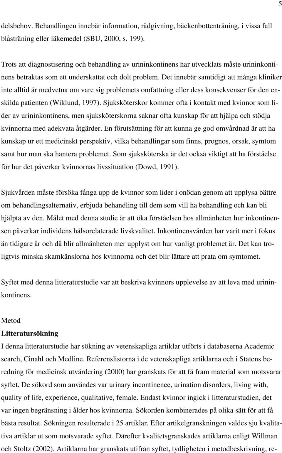 Det innebär samtidigt att många kliniker inte alltid är medvetna om vare sig problemets omfattning eller dess konsekvenser för den enskilda patienten (Wiklund, 1997).