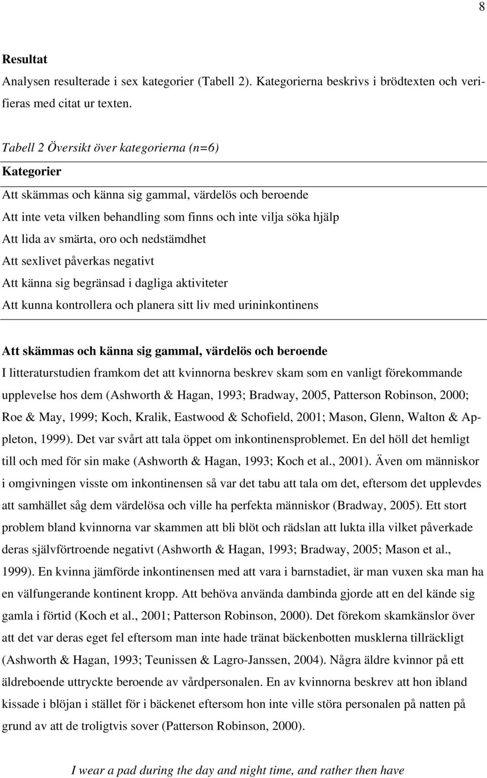 oro och nedstämdhet Att sexlivet påverkas negativt Att känna sig begränsad i dagliga aktiviteter Att kunna kontrollera och planera sitt liv med urininkontinens Att skämmas och känna sig gammal,