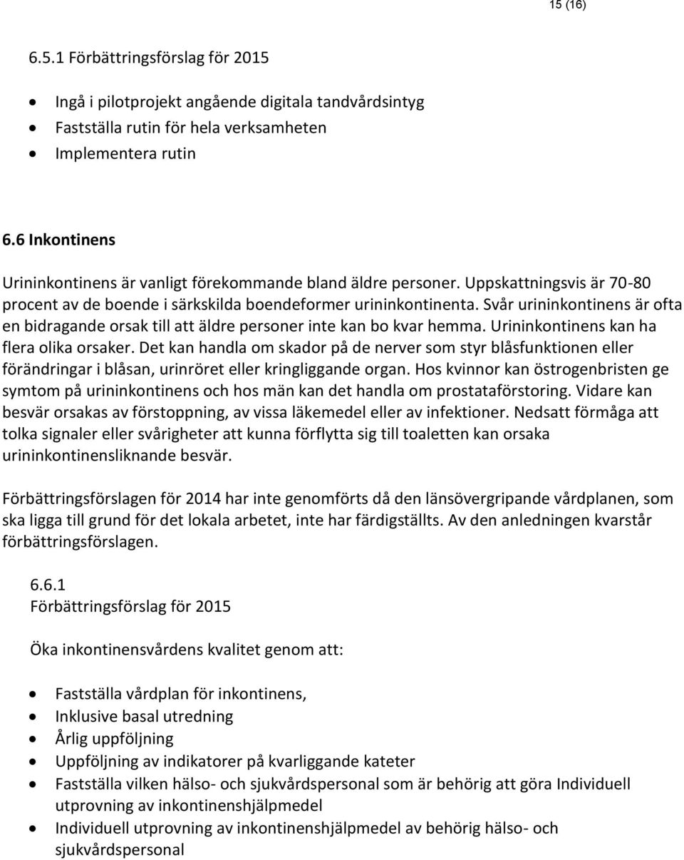 Svår urininkontinens är ofta en bidragande orsak till att äldre personer inte kan bo kvar hemma. Urininkontinens kan ha flera olika orsaker.