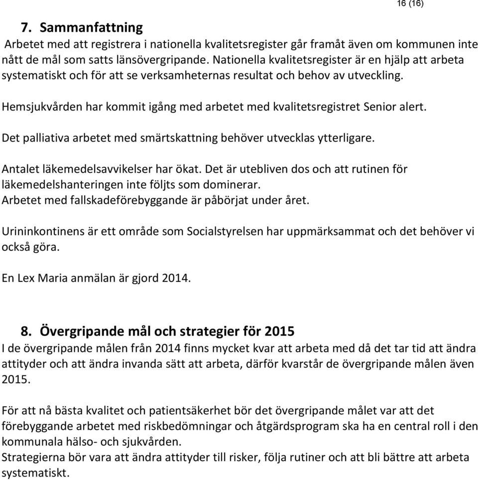 Hemsjukvården har kommit igång med arbetet med kvalitetsregistret Senior alert. Det palliativa arbetet med smärtskattning behöver utvecklas ytterligare. Antalet läkemedelsavvikelser har ökat.