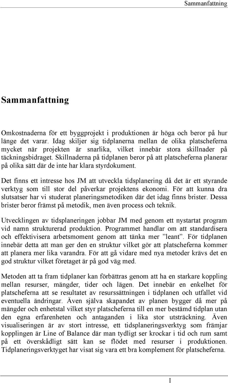Skillnaderna på tidplanen beror på att platscheferna planerar på olika sätt där de inte har klara styrdokument.